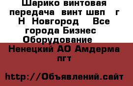 Шарико винтовая передача, винт швп .(г.Н. Новгород) - Все города Бизнес » Оборудование   . Ненецкий АО,Амдерма пгт
